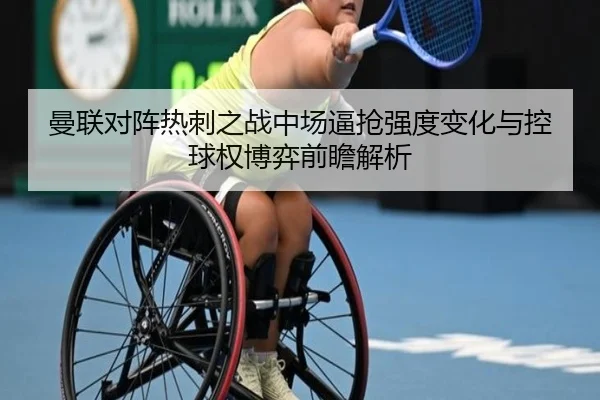 曼联对阵热刺之战中场逼抢强度变化与控球权博弈前瞻解析 | kaiyun